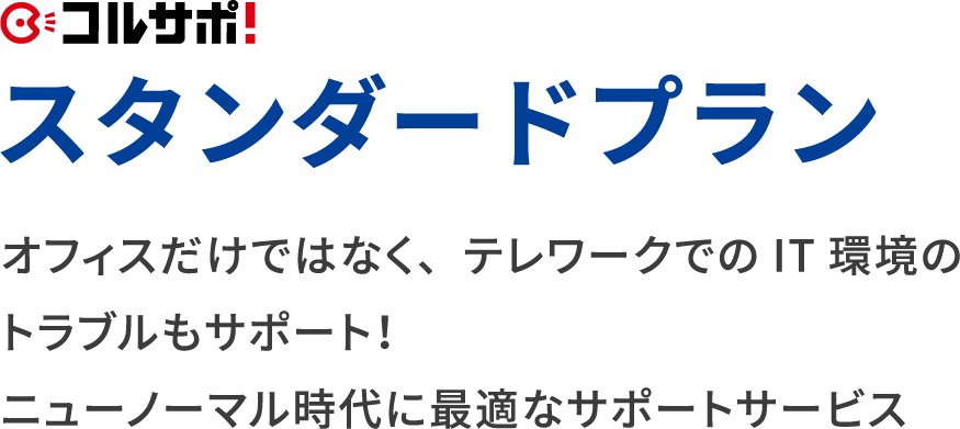 コルサポ スタンダードプラン　オフィスだけではなく、テレワークでのIT環境のトラブルもサポート！ニューノーマル時代に最適なサポートサービス